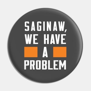 Saginaw - We Have A Problem Pin