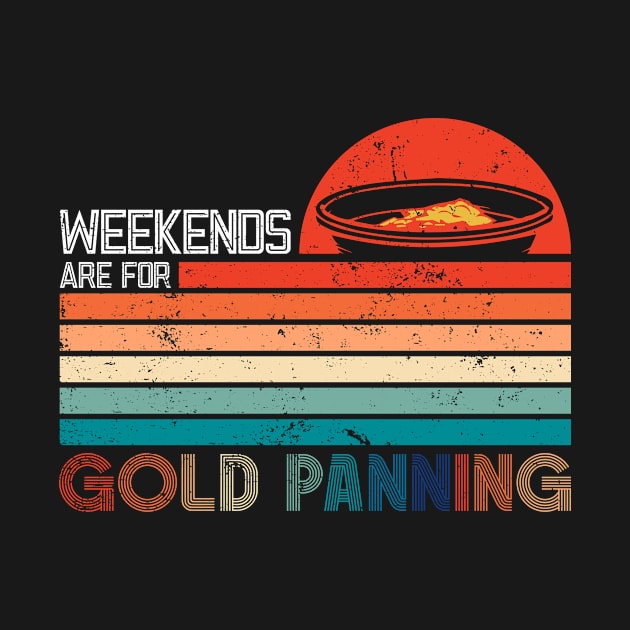 Weekends Are For Gold Panning - Gold Panning Mining by Anassein.os