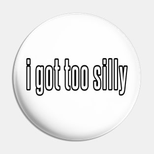 Sarcastic I Got Too Silly meme funny Pin