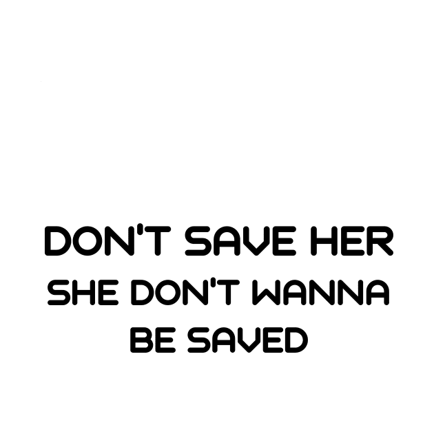 Don't save her she don't wanna be saved by IOANNISSKEVAS