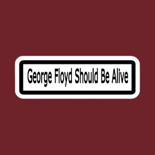 George Floyd Should Be Alive Sticker - Front T-Shirt