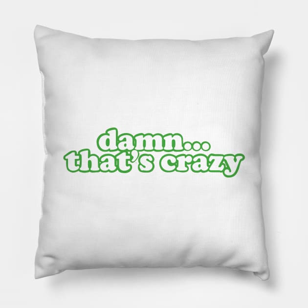 Damn that’s crazy green Pillow by morgananjos