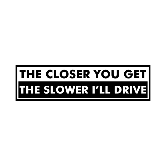 The closer you get the slower I'll drive by Soll-E