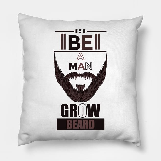Be A Man Grow Beard Pillow by muzamilshayk