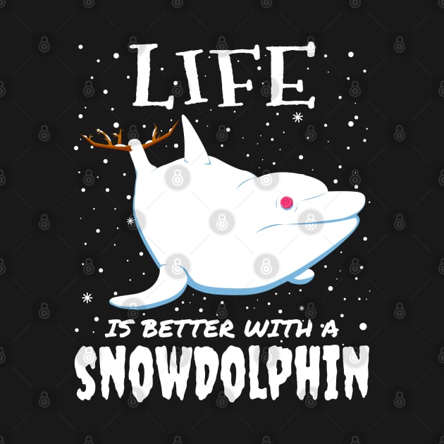 Life Is Better With A Snowdolphin - christmas cute snow dolphin gift by mrbitdot