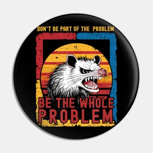 Dont Be Part Of Problem Be The Whole Problem Opossum Pin