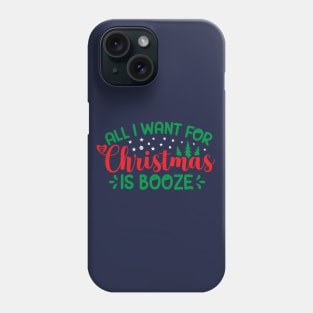 All I Want For Christmas Is Booze Phone Case