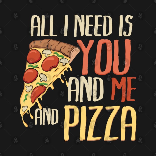 All I need is you, me and pizza by Shirtbubble