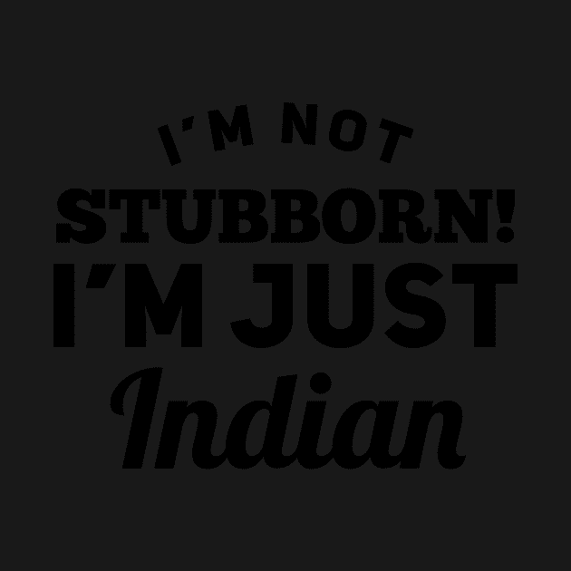 I_m Not Stubborn I_m Just Indian T shirt by TeeLovely