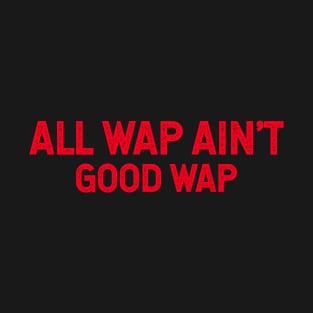 All Wap Ain't Good Wap T-Shirt