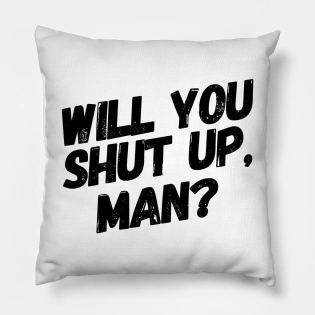 Will You Shut Up, Man? Pillow by Lunch Bag Tees