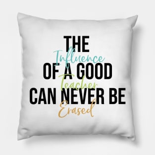 Teacher Gift THe Influence of a Good Teacher Can Never Be Erased Pillow