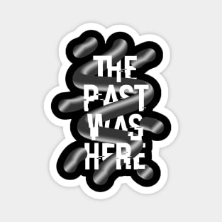 THE PAST WAS HERE Magnet