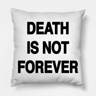 DEATH IS NOT FOREVER Pillow