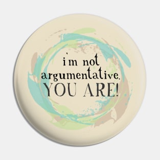 I'm not argumentative. You are. Pin