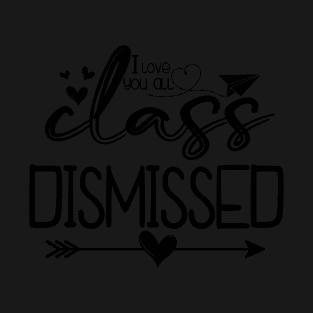 I Love You All Class Dismissed Teacher Last Day Of School T-Shirt