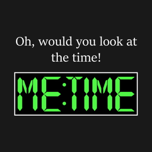 Oh, would you look at the time! Me Time T-Shirt