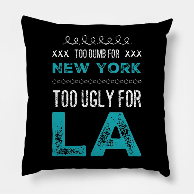 Too dumb for New York Too ugly for Los Angeles funny sayings Pillow by BoogieCreates