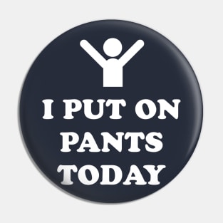 I Put On Pants Today Pin