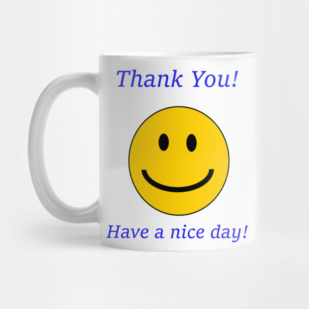 Thank You Have A Nice Day Thank You Have A Nice Day Kubek Teepublic Pl