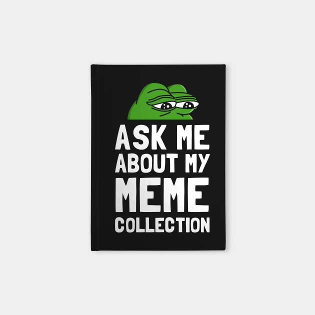 Ask Me About My Meme Collection Memes Carnets Teepublic Fr
