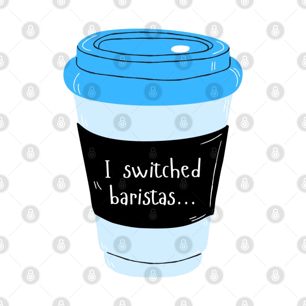 I Switched Baristas Blue Coffee Cup - Coffee Mug - Blue and Black by SayWhatYouFeel