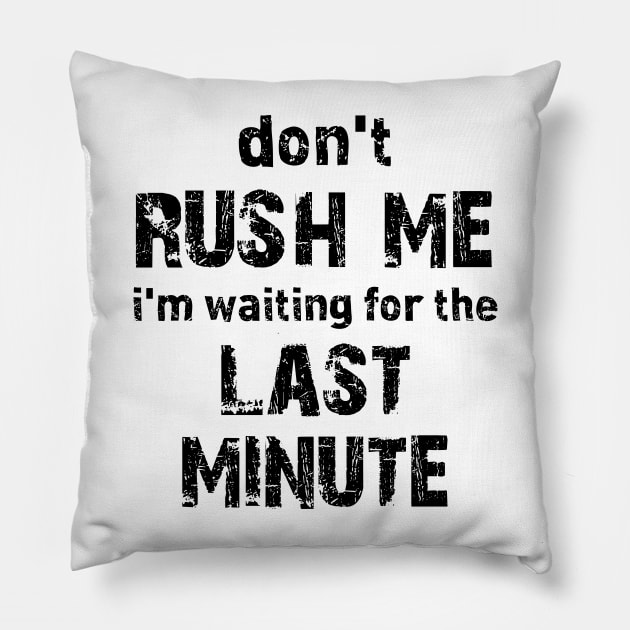 Don't Rush Me I'm Waiting for The Last Minute.funny,dad,Don't Rush Me I'm Waiting for The Last Minute Pillow by printalpha-art