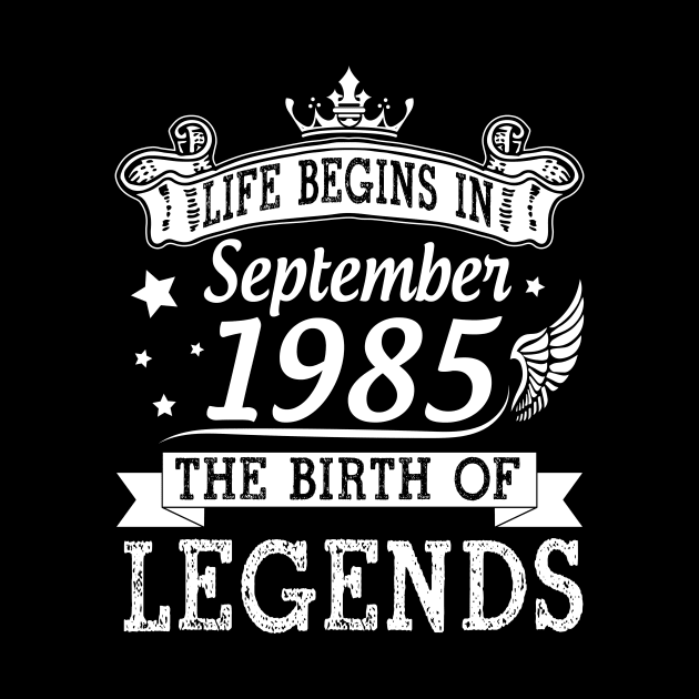 Life Begins In September 1985 The Birth Of Legends Happy Birthday 35 Years Old To Me You by bakhanh123