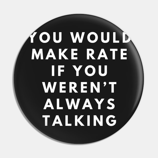 you would make rate if you weren't always talking Pin by manandi1