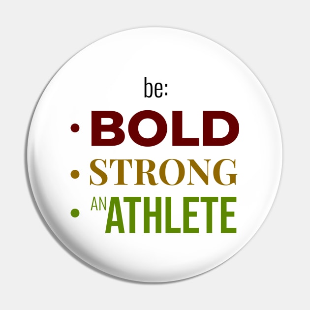 Be BOLD, STRONG, BE AN ATHLETE | Minimal Text Aesthetic Streetwear Unisex Design for Fitness/Athletes | Shirt, Hoodie, Coffee Mug, Mug, Apparel, Sticker, Gift, Pins, Totes, Magnets, Pillows Pin by design by rj.