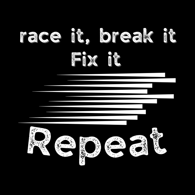 Race it, break it, fix it repeat funny speed racer gifts by ARTA-ARTS-DESIGNS