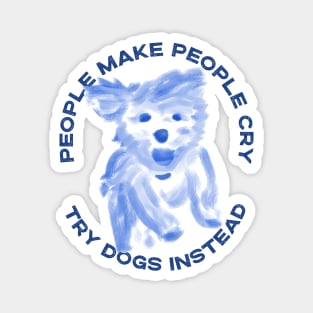 People make people cry, try dogs instead Magnet