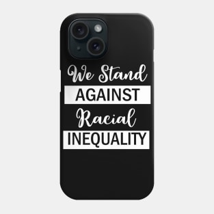 We Stand Against Racial Inequlity, Black Lives Matter, Civil Rights, Human Rights Phone Case