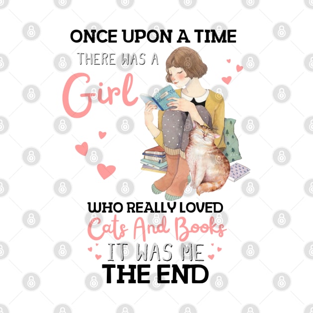 Once Upon A Time There Was A Girl Who Really Loved Cats And Books It Was Me The End, Reading Books and Cats Lover by JustBeSatisfied