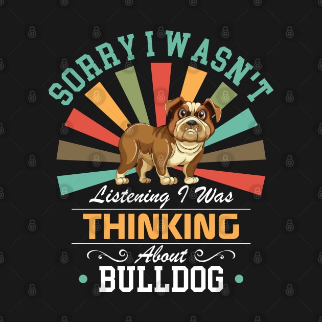 Bulldog lovers Sorry I Wasn't Listening I Was Thinking About Bulldog by Benzii-shop 