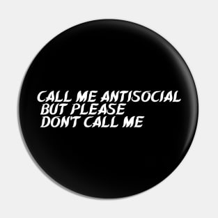 Call Me Antisocial  But Please  Don't Call Me Pin