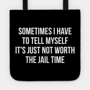 Sometimes I Have to Tell Myself It's Not Worth Jail Funny Sarcastic Tee Shirt Tote