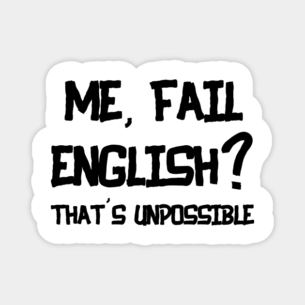 ME FAIL ENGLISH THAT'S UNPOSSIBLE Magnet by Ajiw