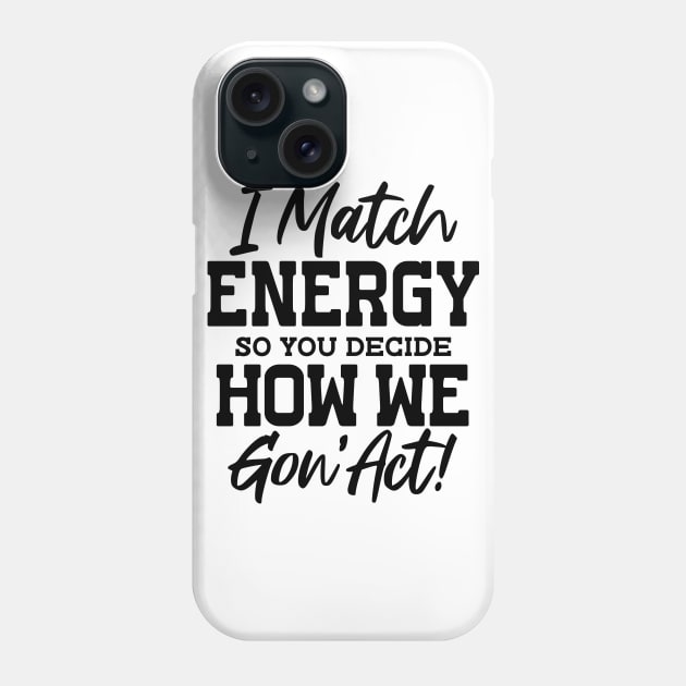 I Match Energy So You Decide How We Gon' Act Phone Case by ThatVibe