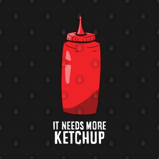 Funny Ketchup Lover Gift It Needs More Ketchup by EQDesigns