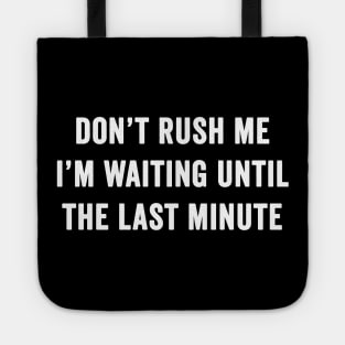 Don't rush me I'm waiting until the last minute Tote