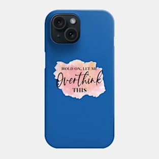 Hold On, Let Me OVERTHINK This! Phone Case