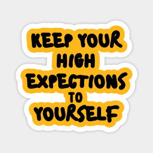 KEEP YOUR HIGH EXPECTATIONS TO YOURSELF. Magnet