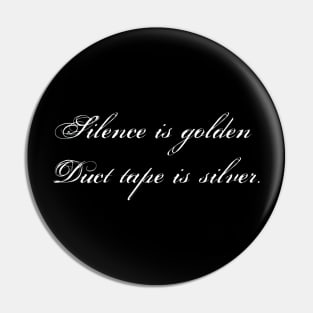 Silence is golden Duct tape is silver. Pin