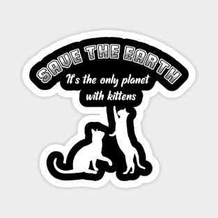 Save the earth! It's the only planet with kittens - cat lover print Magnet