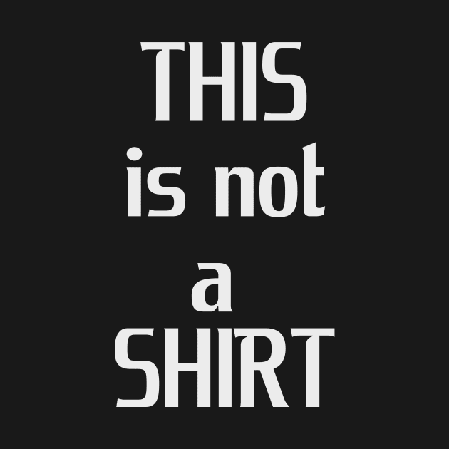 This is not a shirt! by stavcas