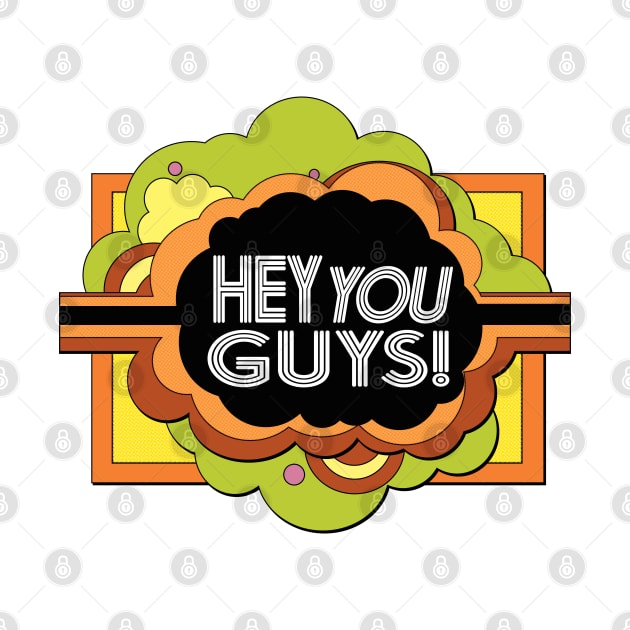 Hey You Guys! by Doc Multiverse Designs