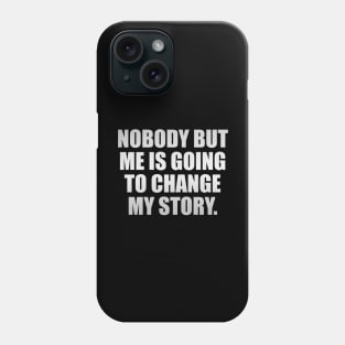 Nobody But Me Is Going To Change My Story Phone Case