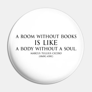 A room without books is like a body without a soul. Inspirational Motivational quotes by Marcus Tullius Cicero - Roman statesman black Pin