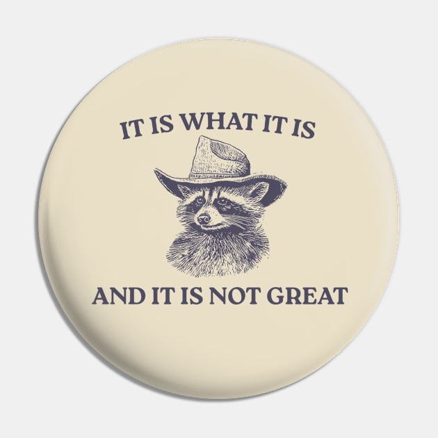 It Is What It Is And It Is Not Great Pin by LaroyaloTees